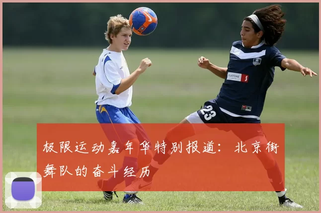 极限运动嘉年华特别报道：北京街舞队的奋斗经历